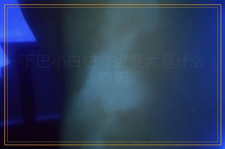 下巴小白块有点变大是什么原因