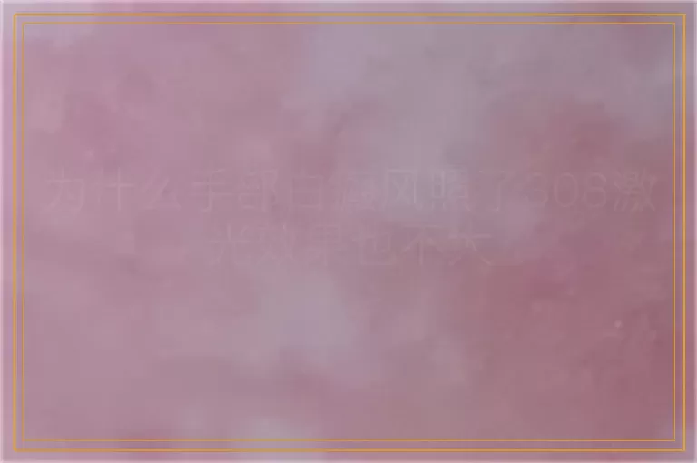 为什么手部白癜风照了308激光效果也不大