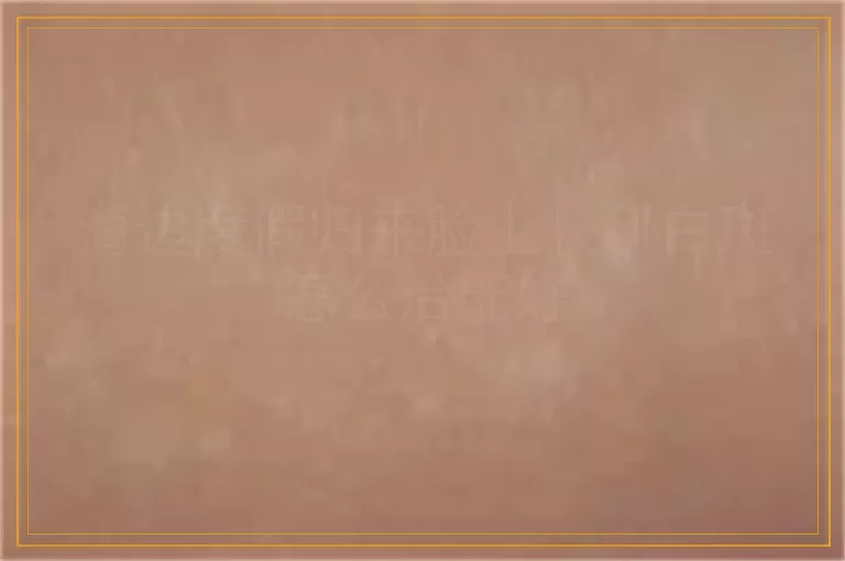 海边度假归来脸上长了白斑怎么治能好