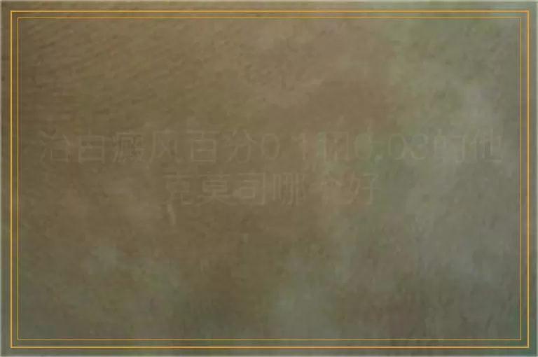 治白癜风百分0.1和0.03的他克莫司哪个好
