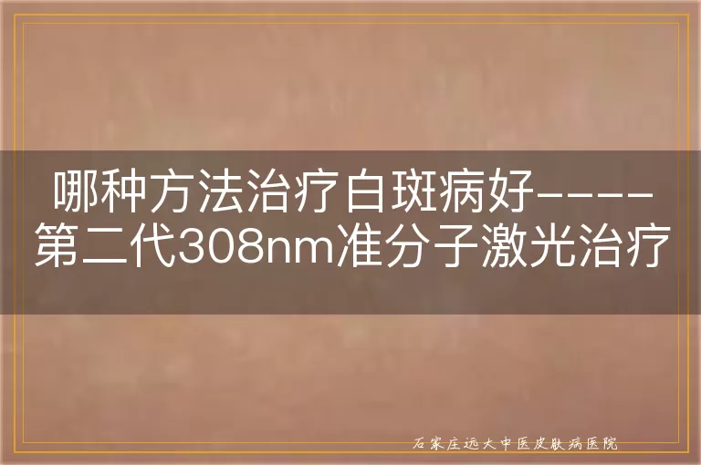 哪种方法治疗白斑病好----第二代308nm准分子激光治疗