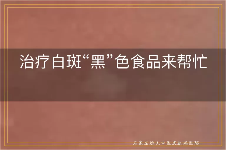 治疗白斑“黑”色食品来帮忙