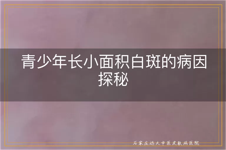 青少年长小面积白斑的病因探秘