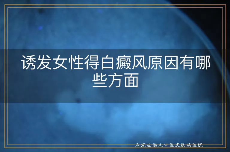 诱发女性得白癜风原因有哪些方面