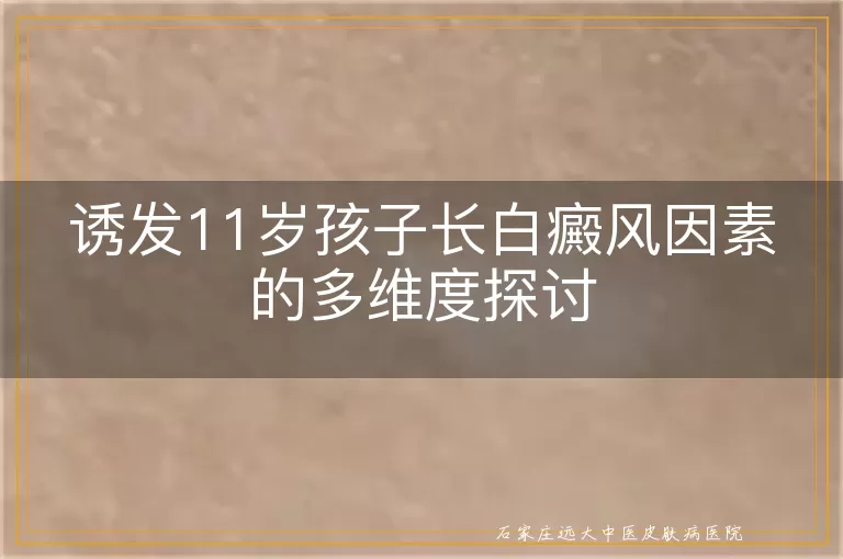 诱发11岁孩子长白癜风因素的多维度探讨