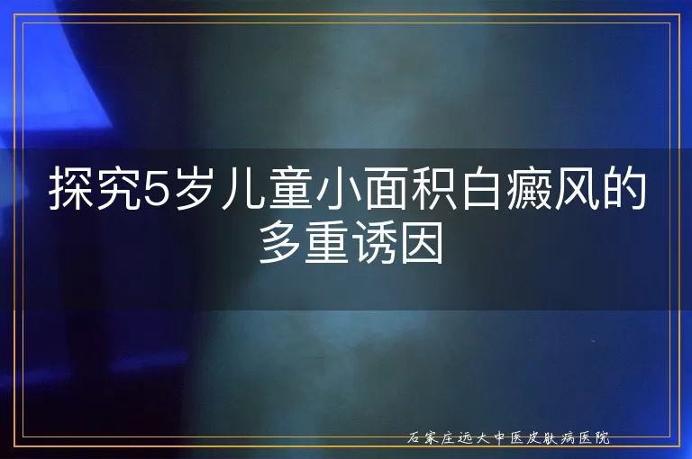 探究5岁儿童小面积白癜风的多重诱因