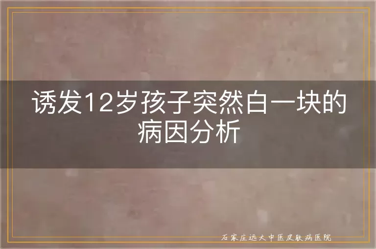 诱发12岁孩子突然白一块的病因分析