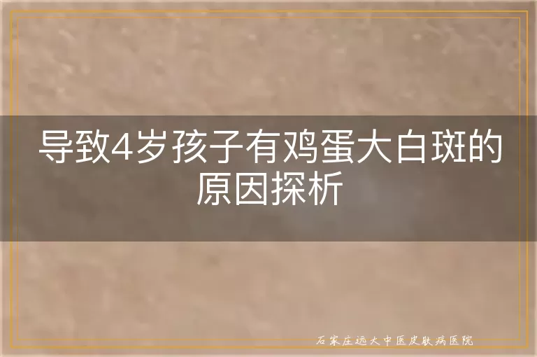 导致4岁孩子有鸡蛋大白斑的原因探析
