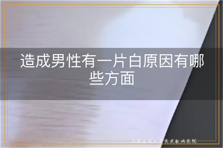 造成男性有一片白原因有哪些方面