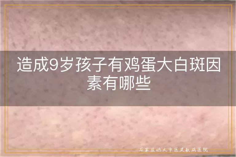造成9岁孩子有鸡蛋大白斑因素有哪些