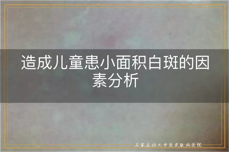 造成儿童患小面积白斑的因素分析