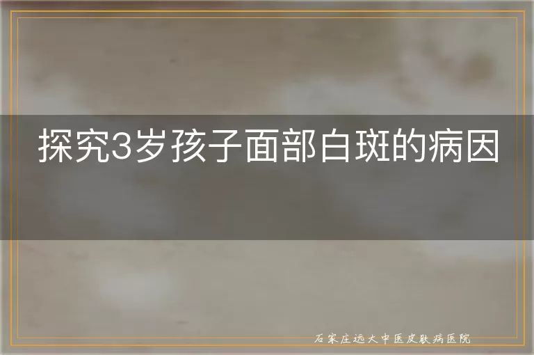 探究3岁孩子面部白斑的病因