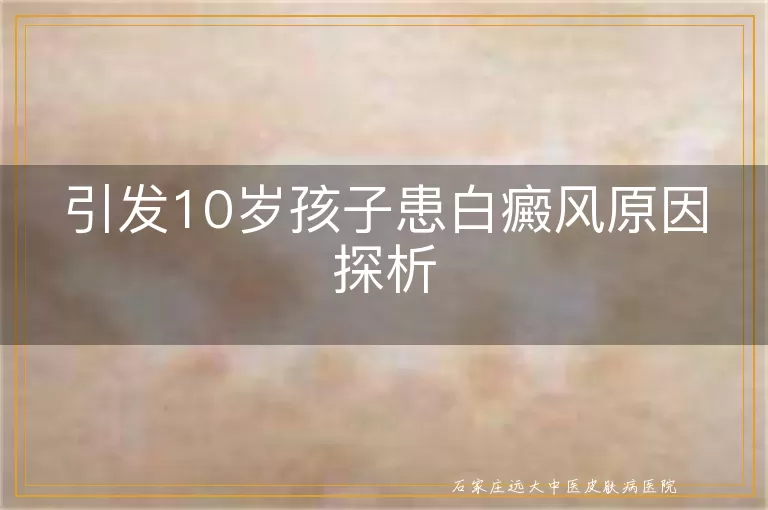 引发10岁孩子患白癜风原因探析