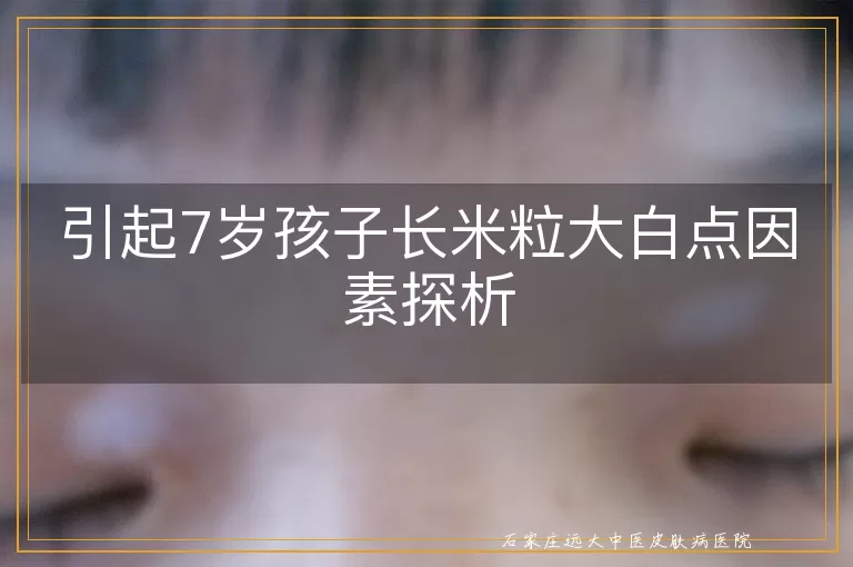 引起7岁孩子长米粒大白点因素探析