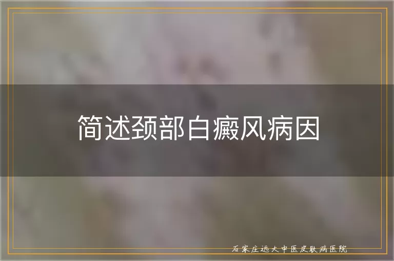 简述颈部白癜风病因