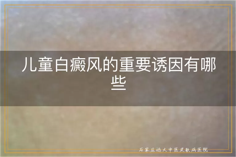 儿童白癜风的重要诱因有哪些