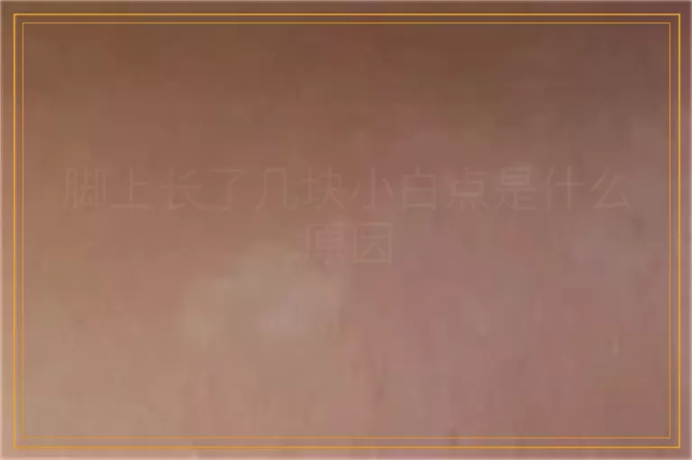 脚上长了几块小白点是什么原因