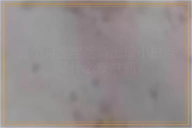 五个月宝宝后背出现小白点是什么皮肤病