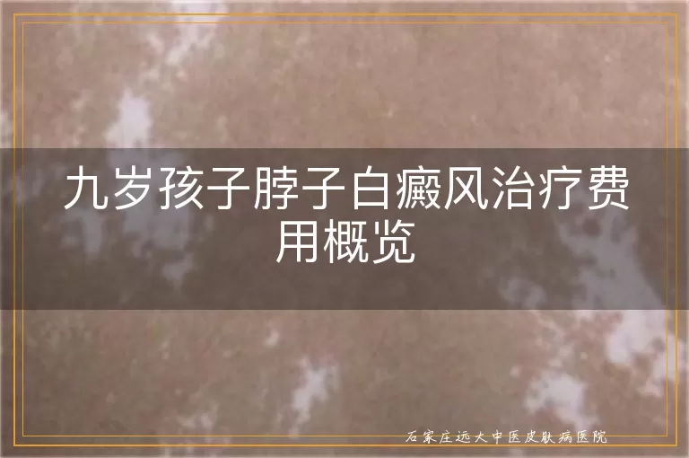 九岁孩子脖子白癜风治疗费用概览