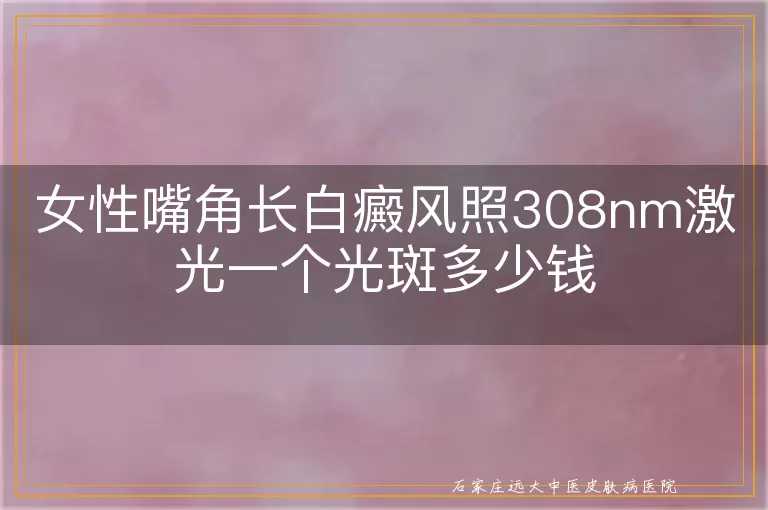 女性嘴角长白癜风照308nm激光一个光斑多少钱