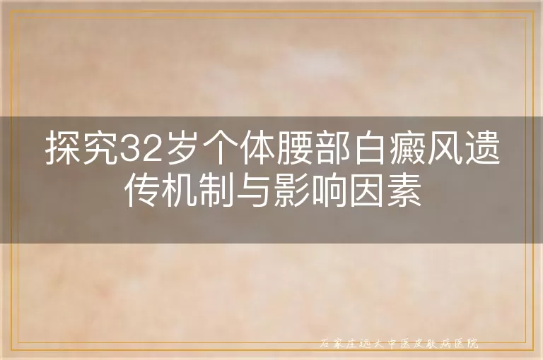 探究32岁个体腰部白癜风遗传机制与影响因素