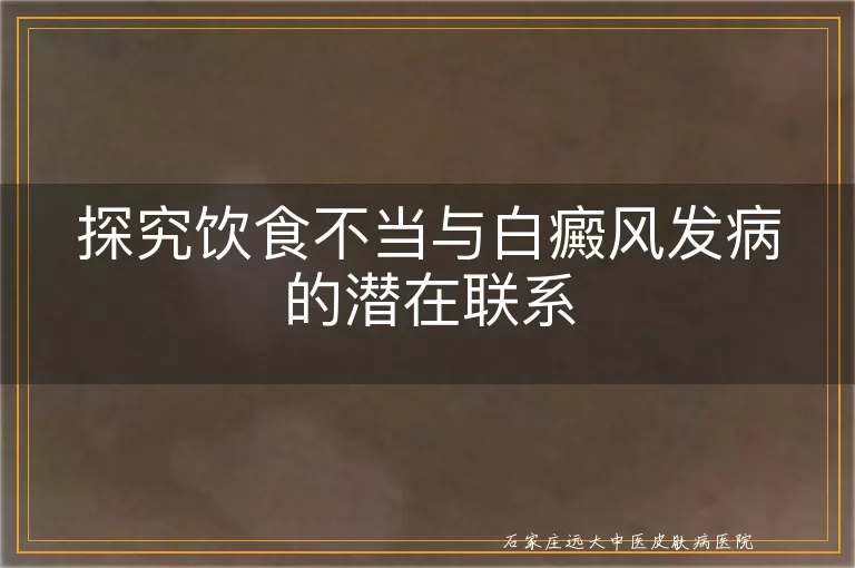 探究饮食不当与白癜风发病的潜在联系