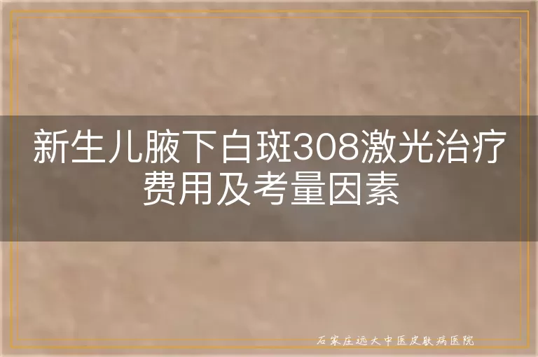 新生儿腋下白斑308激光治疗费用及考量因素
