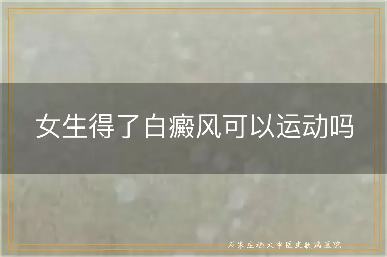 女生得了白癜风可以运动吗