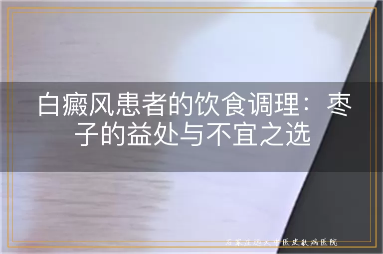 白癜风患者的饮食调理:枣子的益处与不宜之选
