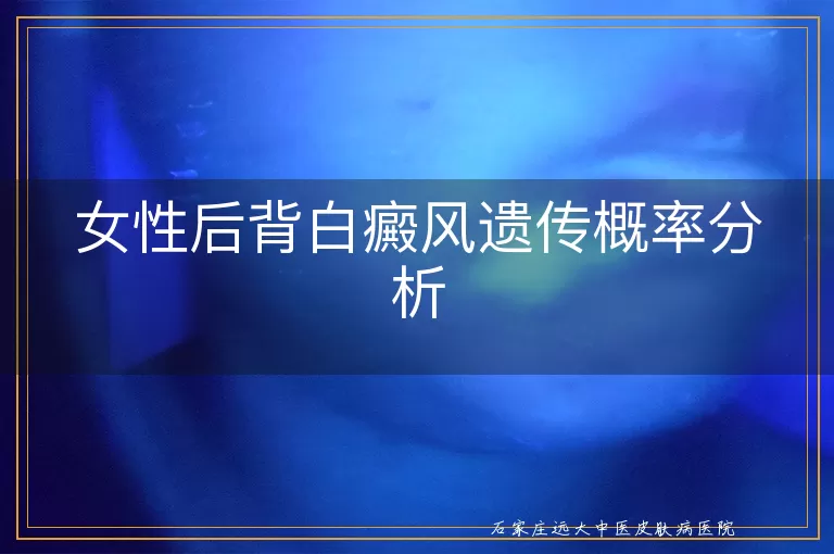 女性后背白癜风遗传概率分析