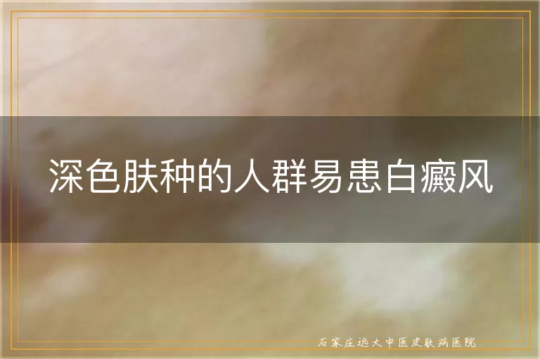 深色肤种的人群易患白癜风