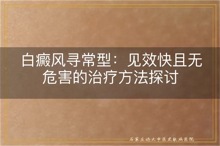 白癜风寻常型：见效快且无危害的治疗方法探讨