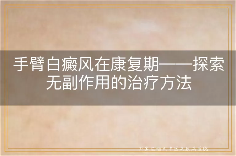 手臂白癜风在康复期——探索无副作用的治疗方法