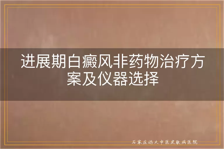 进展期白癜风非药物治疗方案及仪器选择