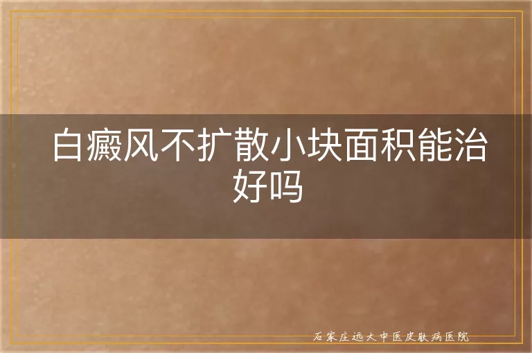 白癜风不扩散小块面积能治好吗