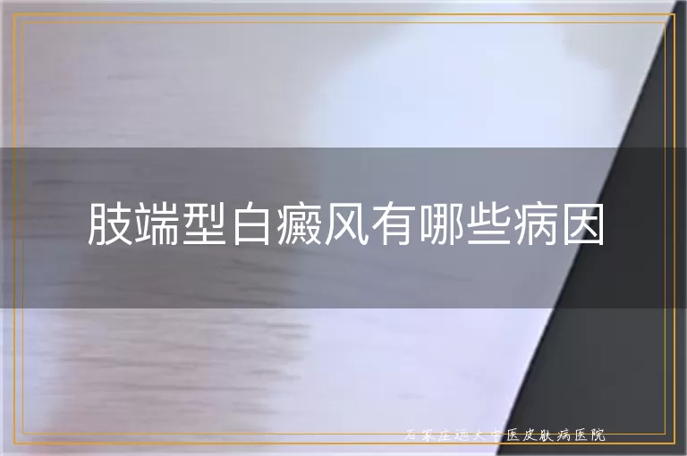 肢端型白癜风有哪些病因
