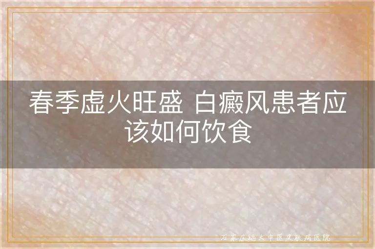 春季虚火旺盛 白癜风患者应该如何饮食