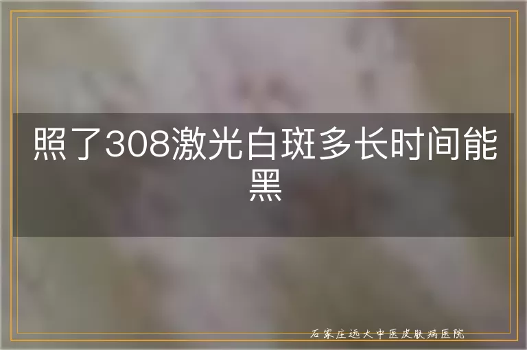 照了308激光白斑多长时间能黑