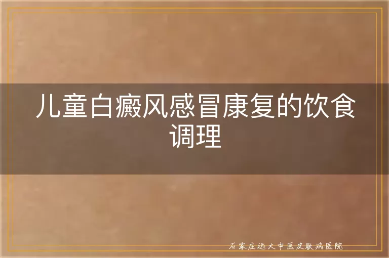 儿童白癜风感冒康复的饮食调理