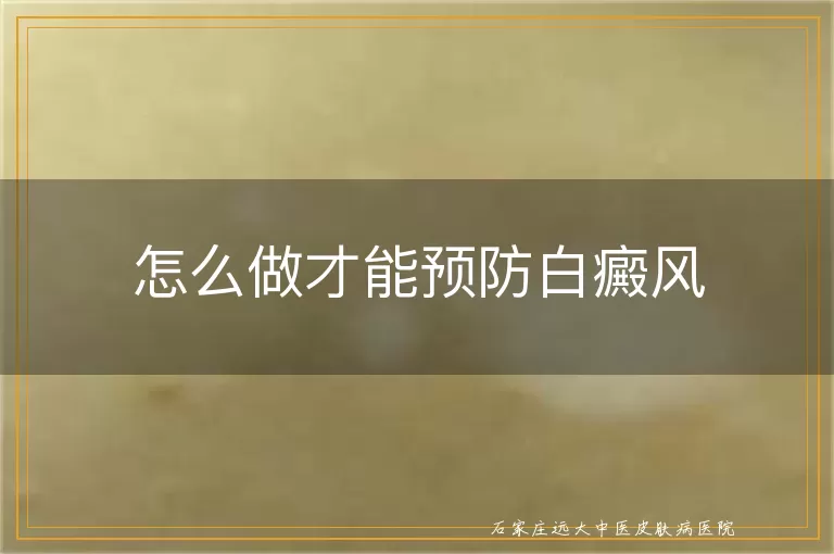 怎么做才能预防白癜风