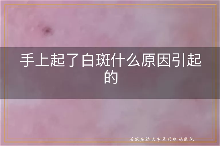 手上起了白斑什么原因引起的