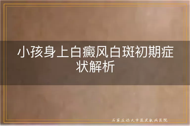 小孩身上白癜风白斑初期症状解析