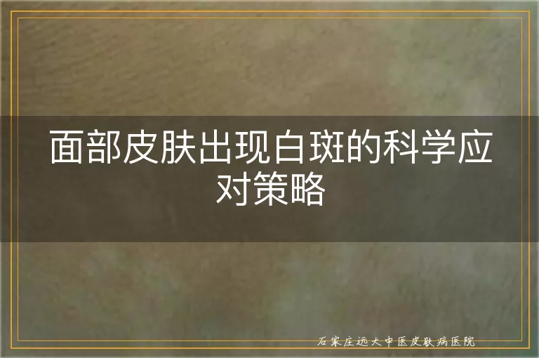 面部皮肤出现白斑的科学应对策略
