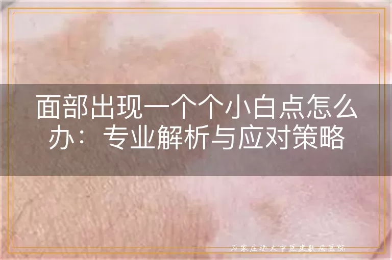 面部出现一个个小白点怎么办：专业解析与应对策略