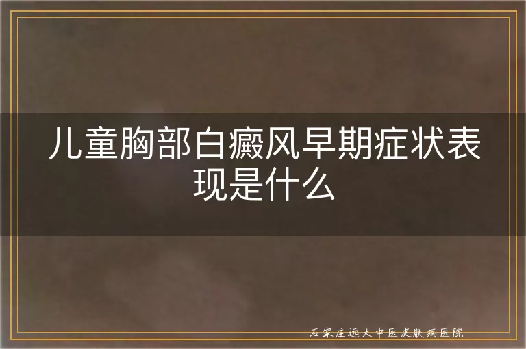 儿童胸部白癜风早期症状表现是什么