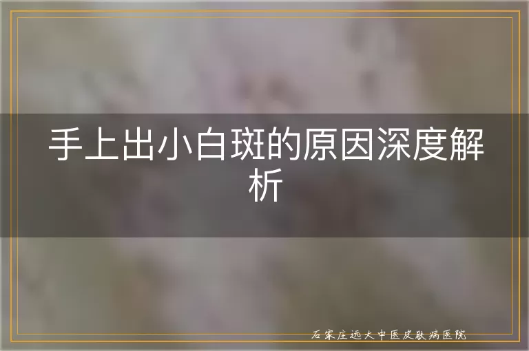 手上出小白斑的原因深度解析