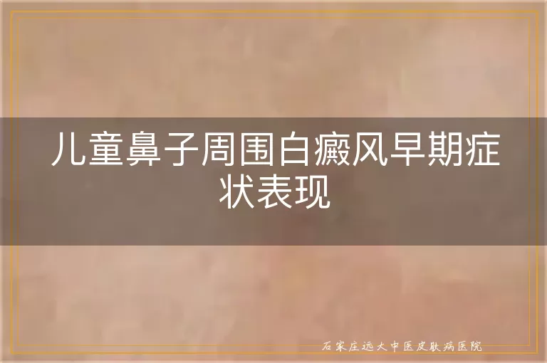 儿童鼻子周围白癜风早期症状表现