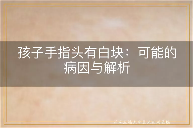 孩子手指头有白块：可能的病因与解析