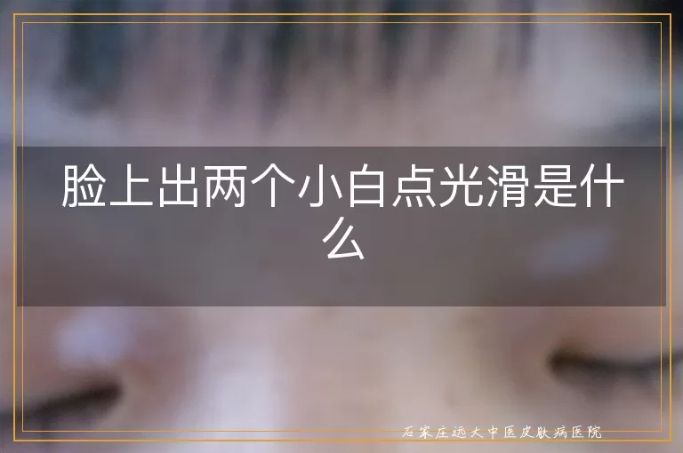 脸上出两个小白点光滑是什么