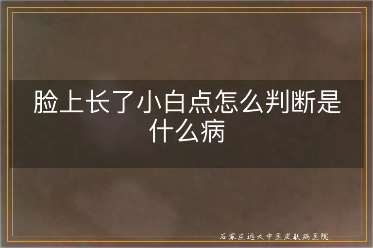脸上长了小白点怎么判断是什么病